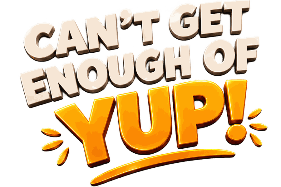 Can't get enough of YUP!